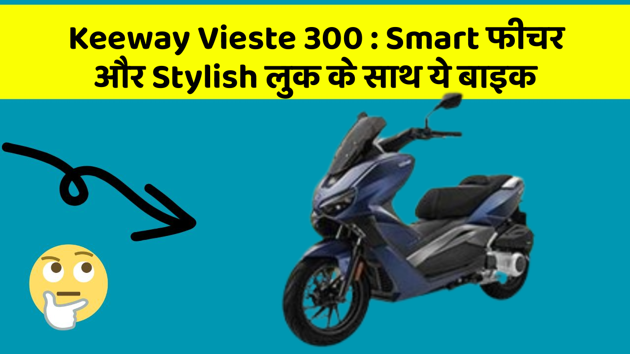 Keeway Vieste 300: Smart फीचर और Stylish लुक के साथ ये बाइक