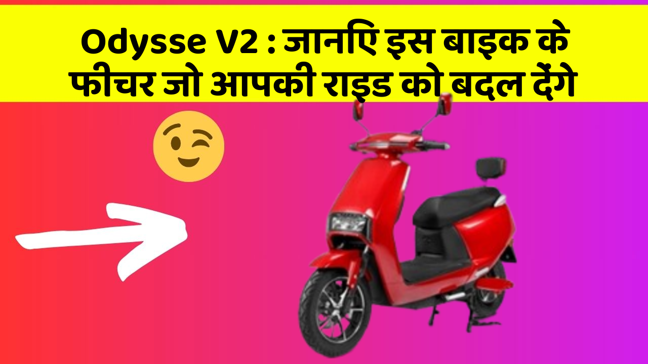Odysse V2 : जानिए इस बाइक के फीचर जो आपकी राइड को बदल देंगे