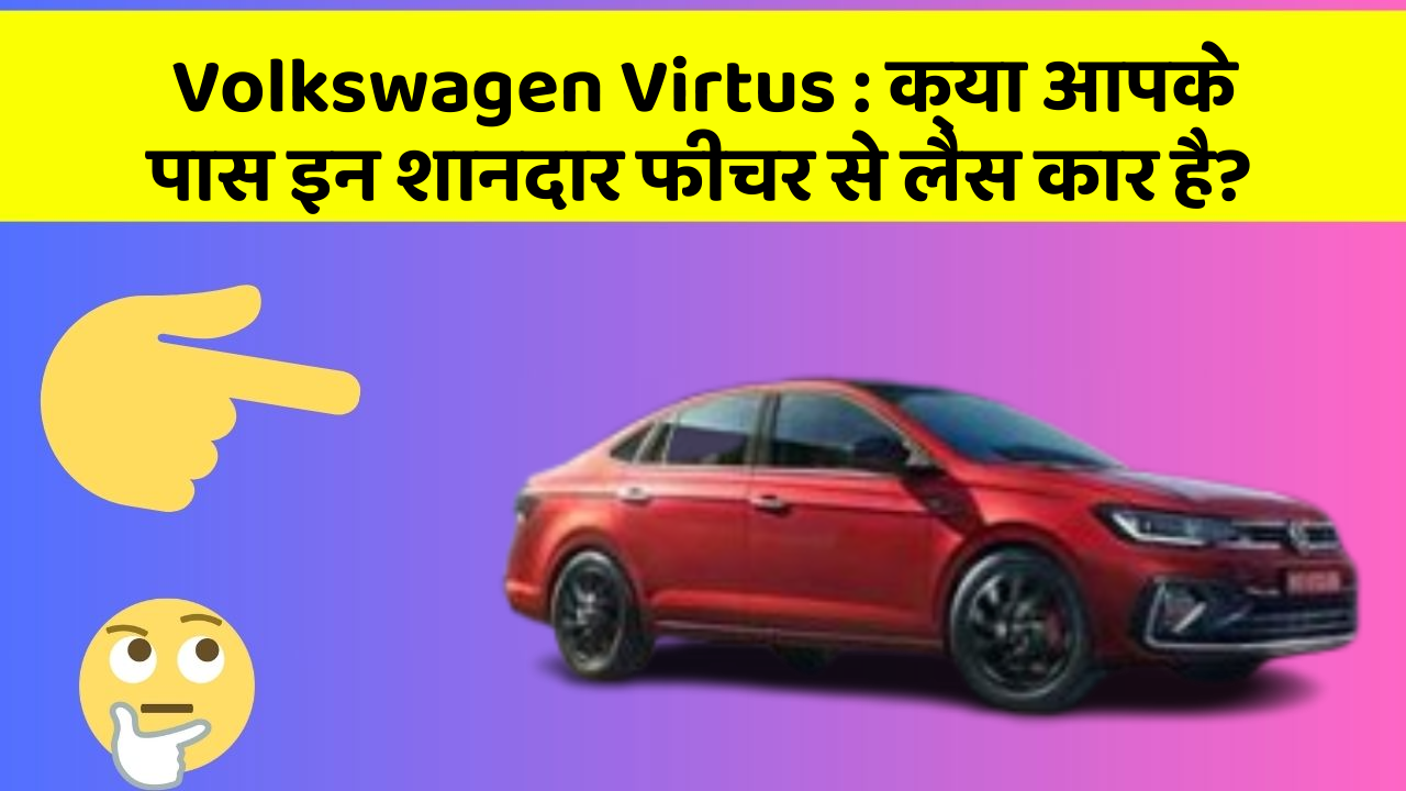 Volkswagen Virtus : क्या आपके पास इन शानदार फीचर से लैस कार है?