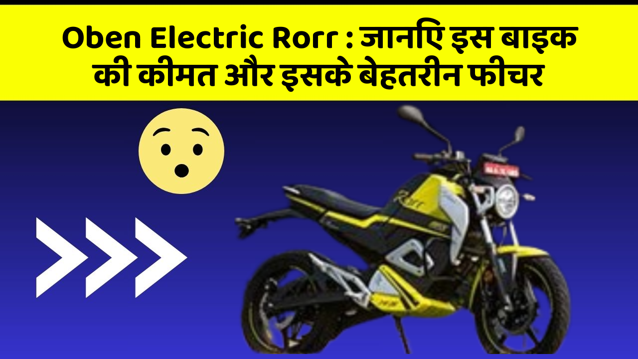 Oben Electric Rorr : जानिए इस बाइक की कीमत और इसके बेहतरीन फीचर
