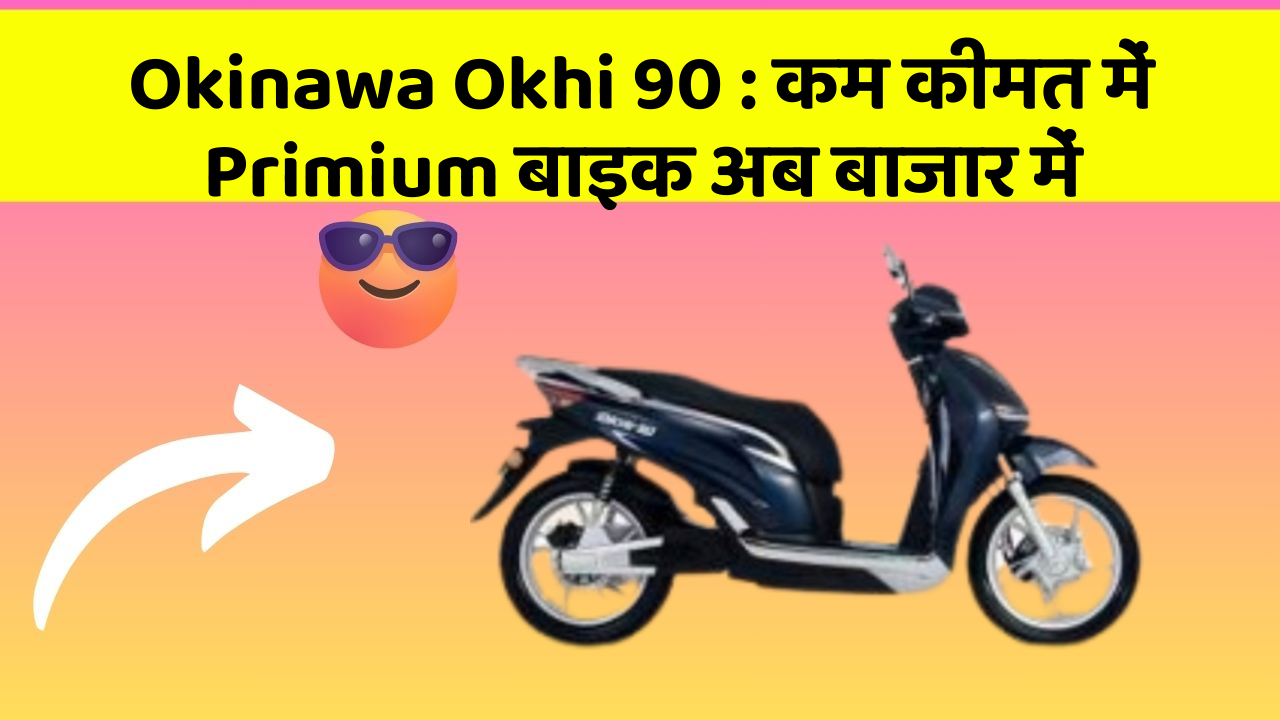 Okinawa Okhi 90: कम कीमत में Primium बाइक अब बाजार में