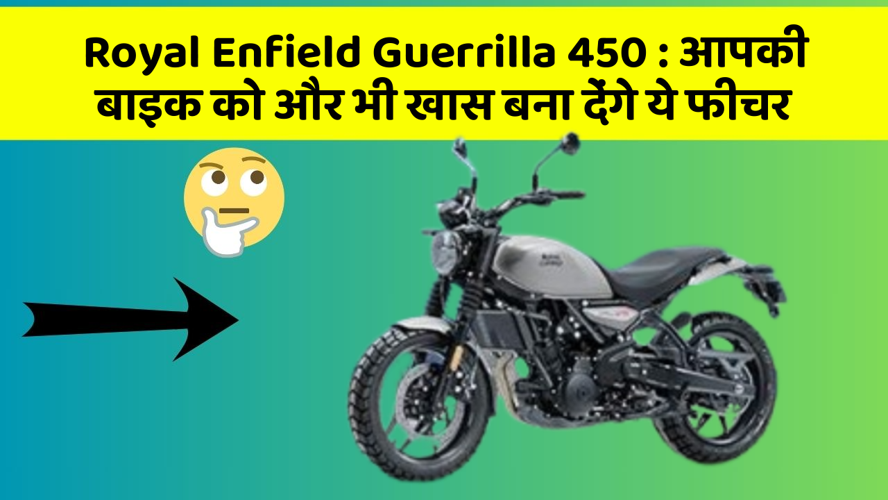 Royal Enfield Guerrilla 450: आपकी बाइक को और भी खास बना देंगे ये फीचर