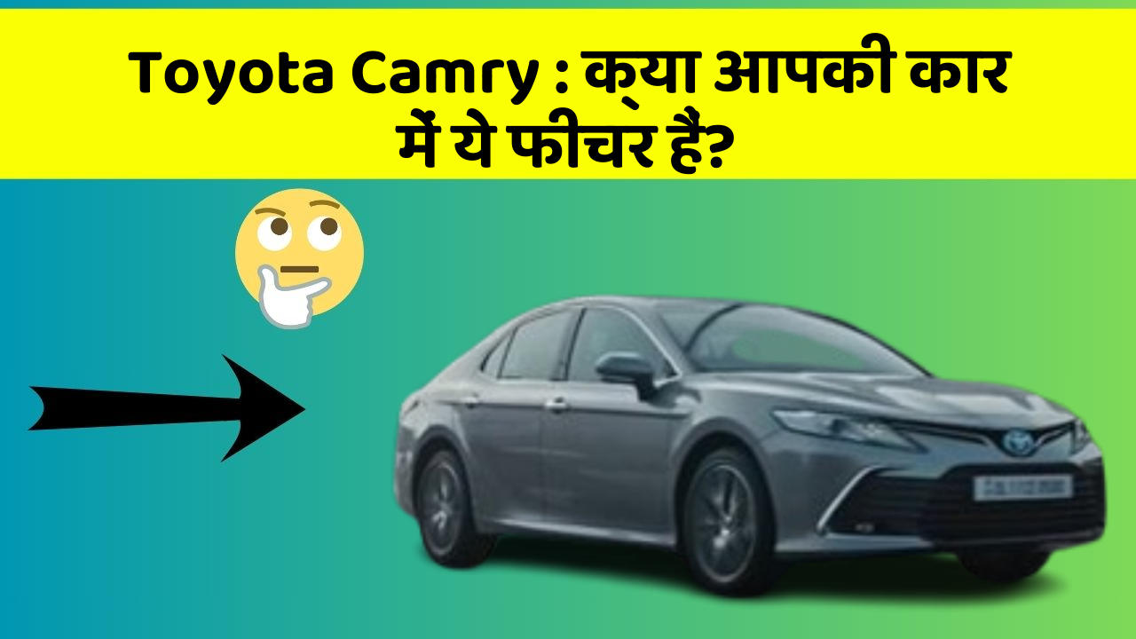 Toyota Camry : क्या आपकी कार में ये फीचर हैं?