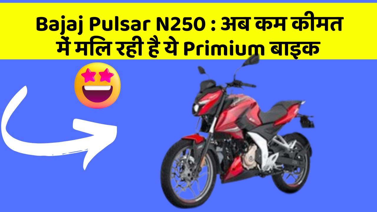 Bajaj Pulsar N250: अब कम कीमत में मिल रही है ये Primium बाइक
