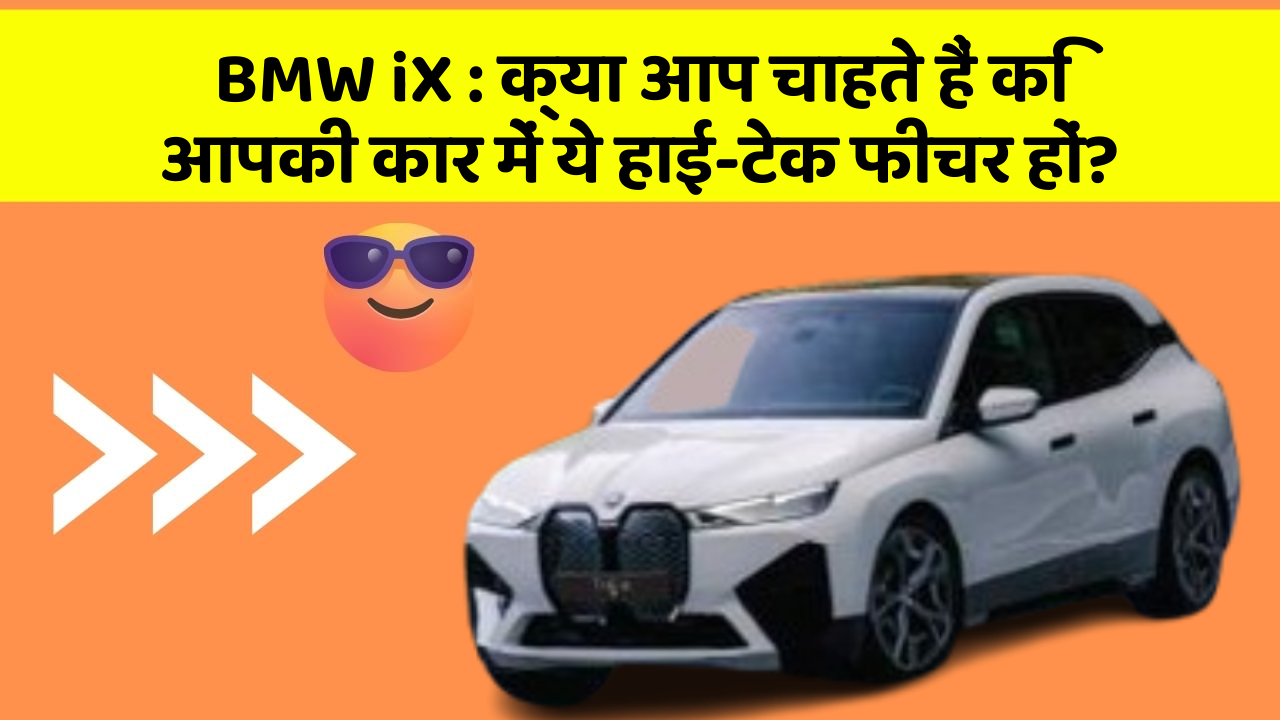 BMW iX : क्या आप चाहते हैं कि आपकी कार में ये हाई-टेक फीचर हों?