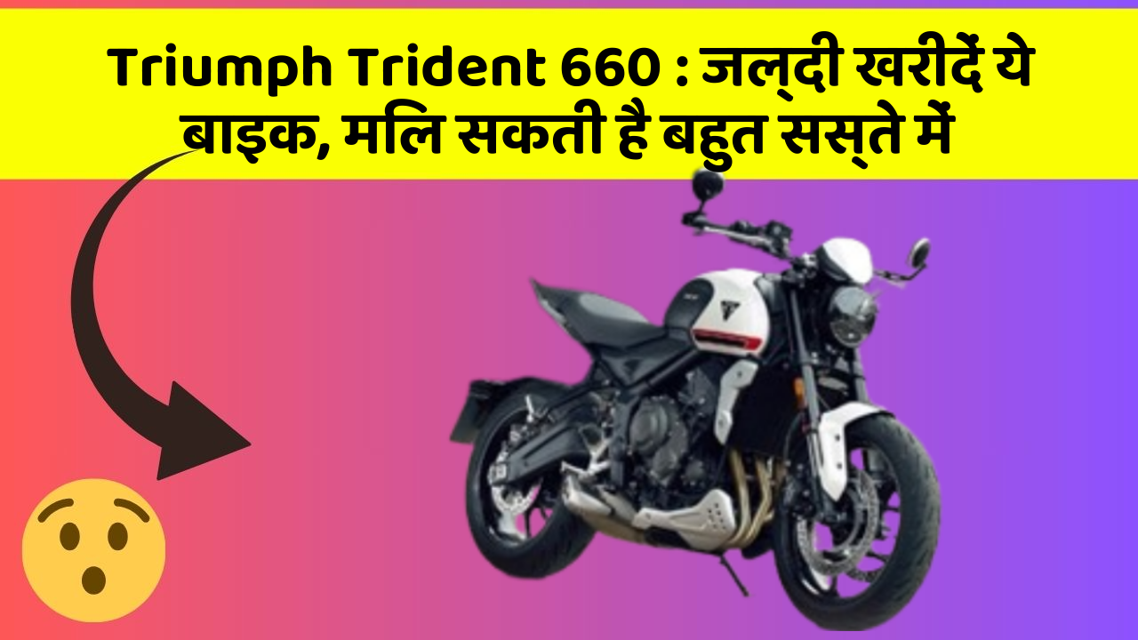 Triumph Trident 660: जल्दी खरीदें ये बाइक, मिल सकती है बहुत सस्ते में