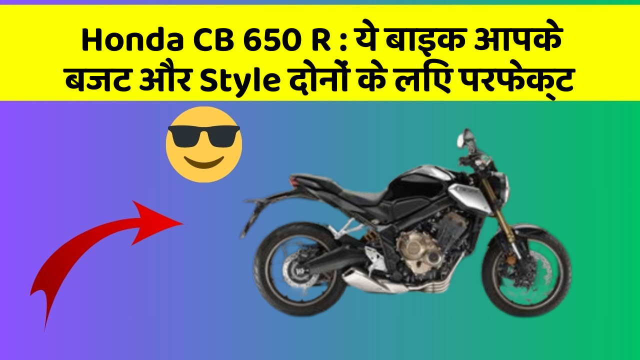 Honda CB 650 R: ये बाइक आपके बजट और Style दोनों के लिए परफेक्ट