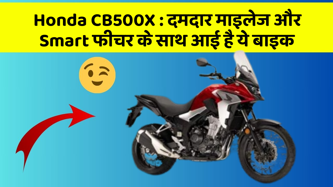 Honda CB500X: दमदार माइलेज और Smart फीचर के साथ आई है ये बाइक