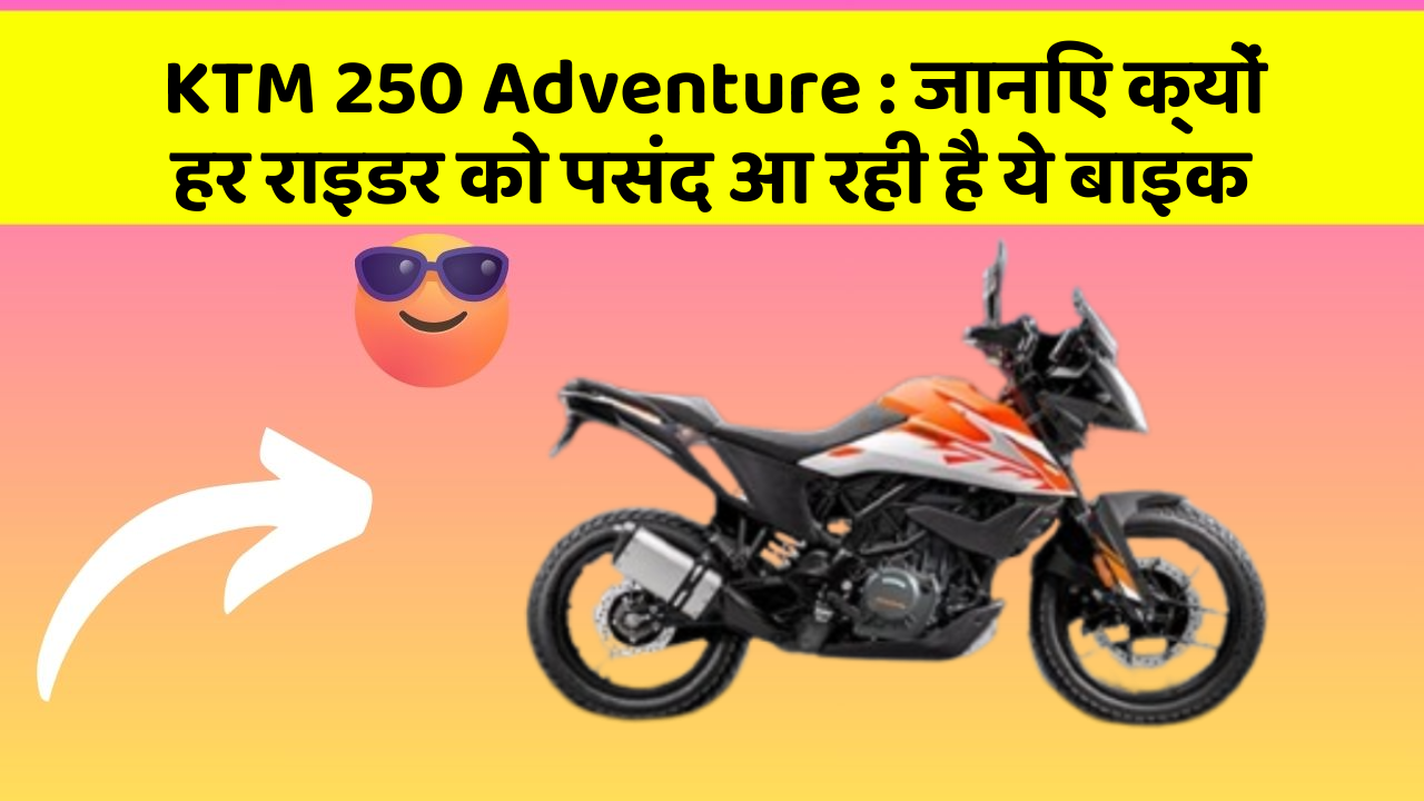 KTM 250 Adventure: जानिए क्यों हर राइडर को पसंद आ रही है ये बाइक