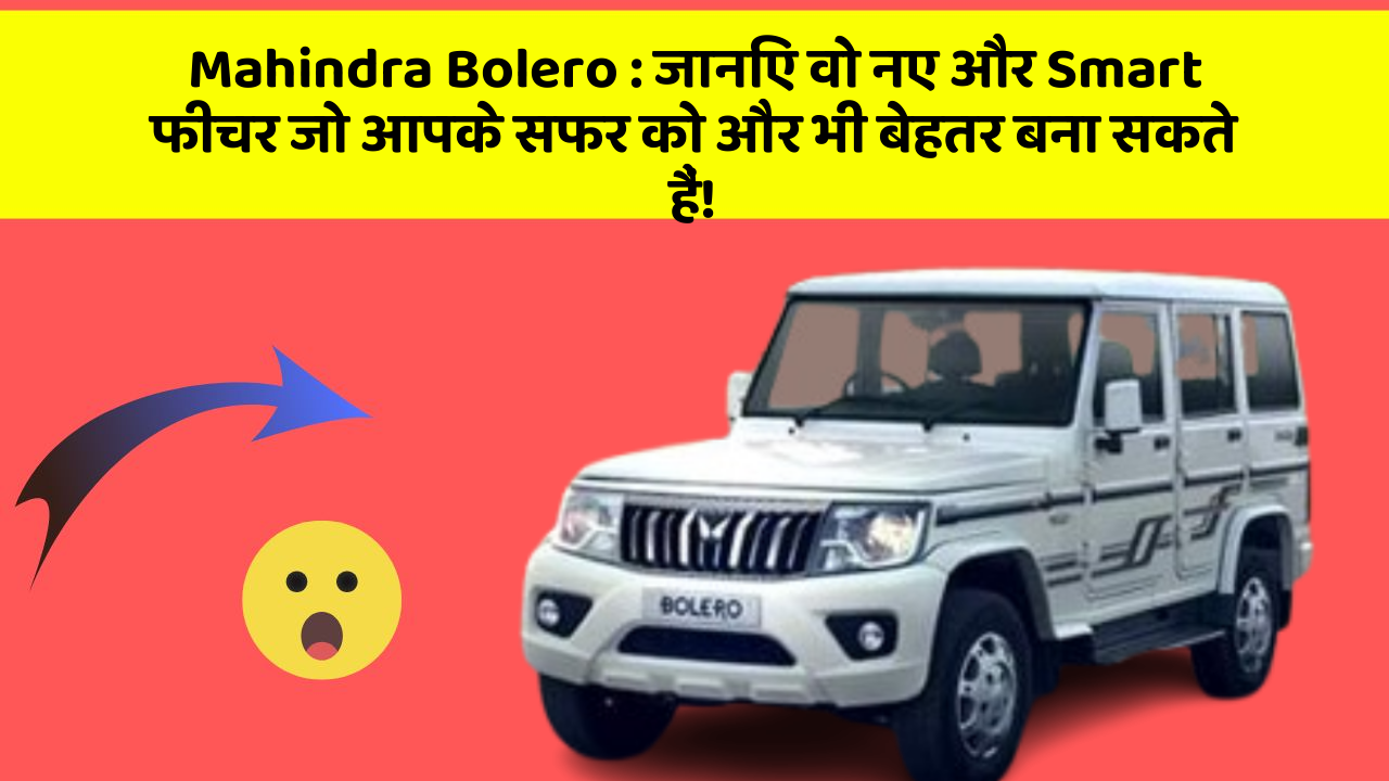 Mahindra Bolero: जानिए वो नए और Smart फीचर जो आपके सफर को और भी बेहतर बना सकते हैं!