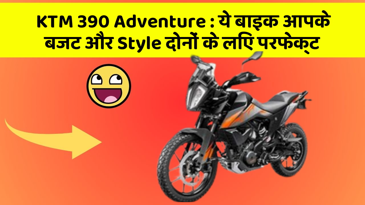 KTM 390 Adventure : ये बाइक आपके बजट और Style दोनों के लिए परफेक्ट
