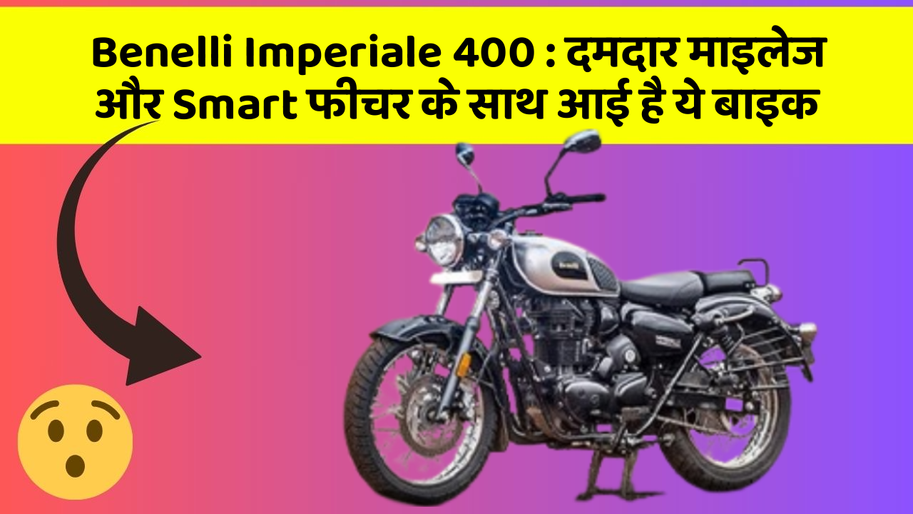 Benelli Imperiale 400 : दमदार माइलेज और Smart फीचर के साथ आई है ये बाइक