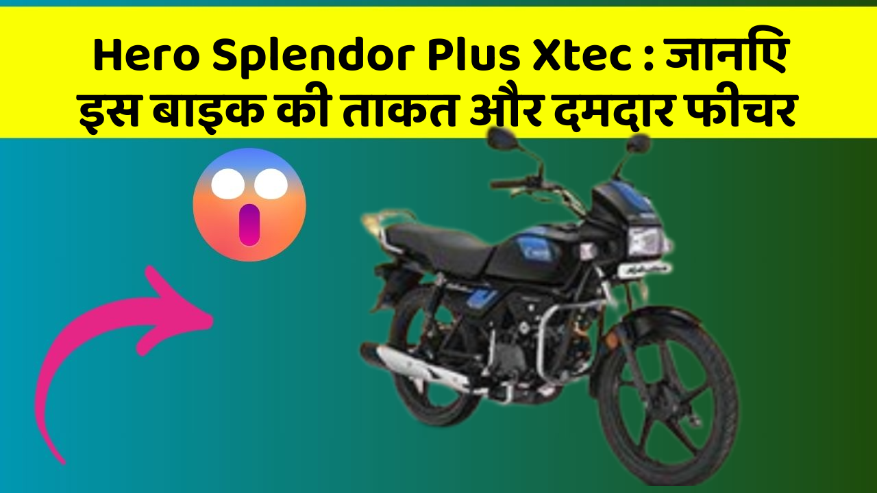 Hero Splendor Plus Xtec : जानिए इस बाइक की ताकत और दमदार फीचर