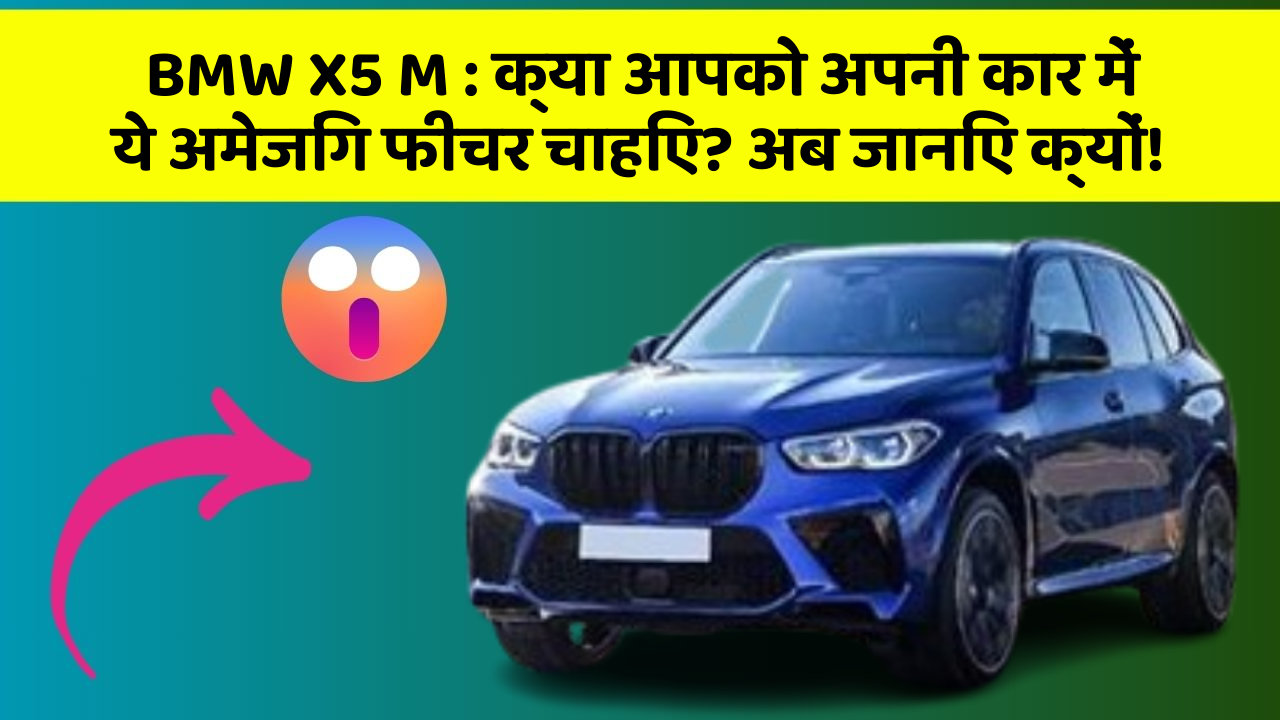 BMW X5 M: क्या आपको अपनी कार में ये अमेजिंग फीचर चाहिए? अब जानिए क्यों!