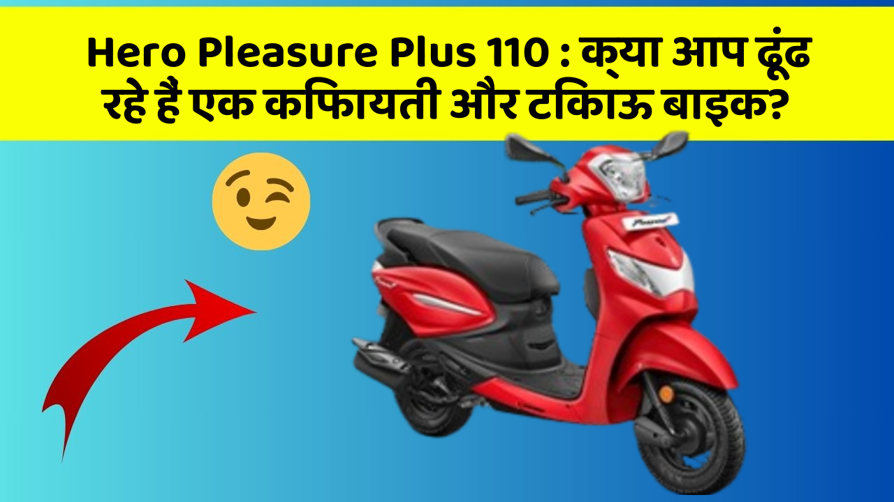 Hero Pleasure Plus 110: क्या आप ढूंढ रहे हैं एक किफायती और टिकाऊ बाइक?