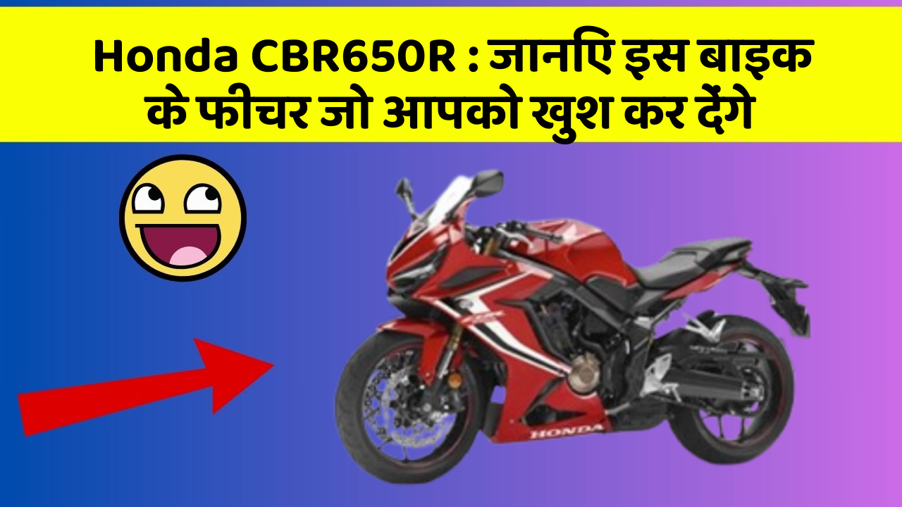 Honda CBR650R: जानिए इस बाइक के फीचर जो आपको खुश कर देंगे