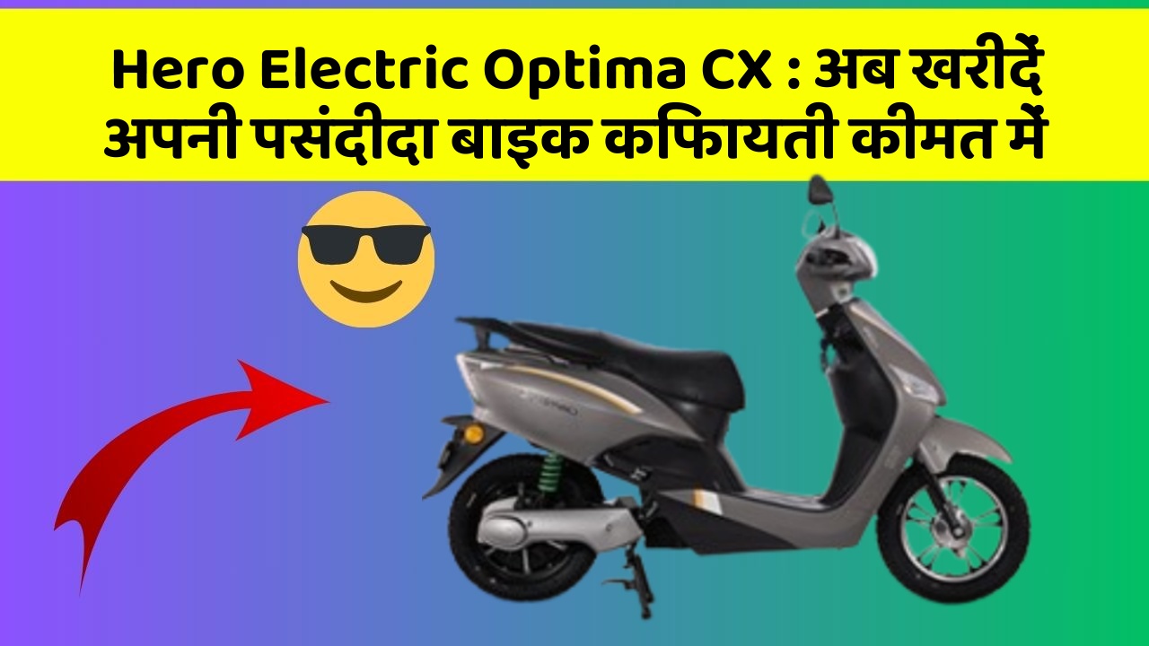 Hero Electric Optima CX: अब खरीदें अपनी पसंदीदा बाइक किफायती कीमत में