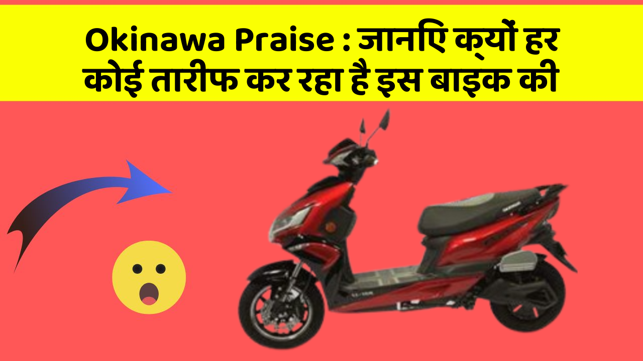 Okinawa Praise: जानिए क्यों हर कोई तारीफ कर रहा है इस बाइक की