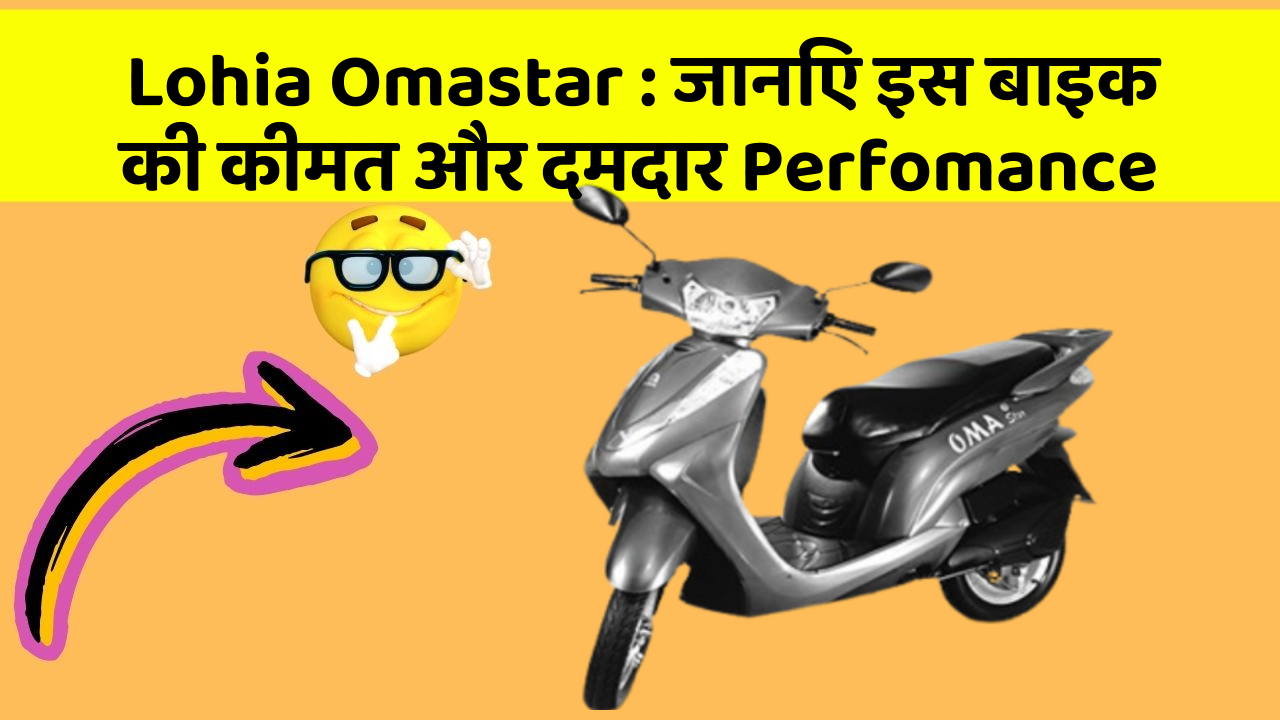 Lohia Omastar: जानिए इस बाइक की कीमत और दमदार Perfomance