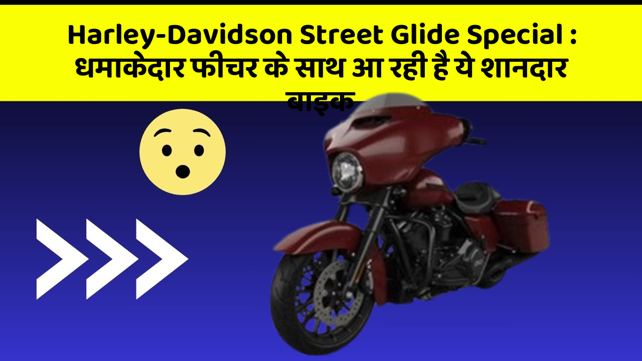 Harley-Davidson Street Glide Special: धमाकेदार फीचर के साथ आ रही है ये शानदार बाइक