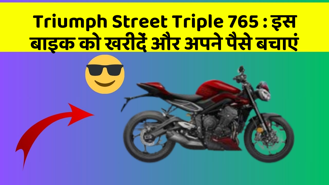 Triumph Street Triple 765:इस बाइक को खरीदें और अपने पैसे बचाएं