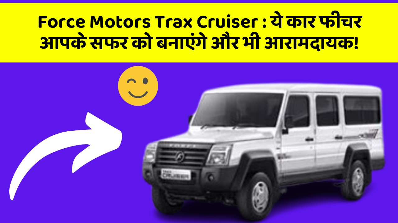 Force Motors Trax Cruiser: ये कार फीचर आपके सफर को बनाएंगे और भी आरामदायक!