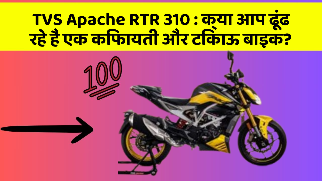 TVS Apache RTR 310: क्या आप ढूंढ रहे हैं एक किफायती और टिकाऊ बाइक?