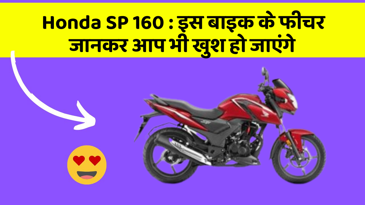 Honda SP 160 : इस बाइक के फीचर जानकर आप भी खुश हो जाएंगे
