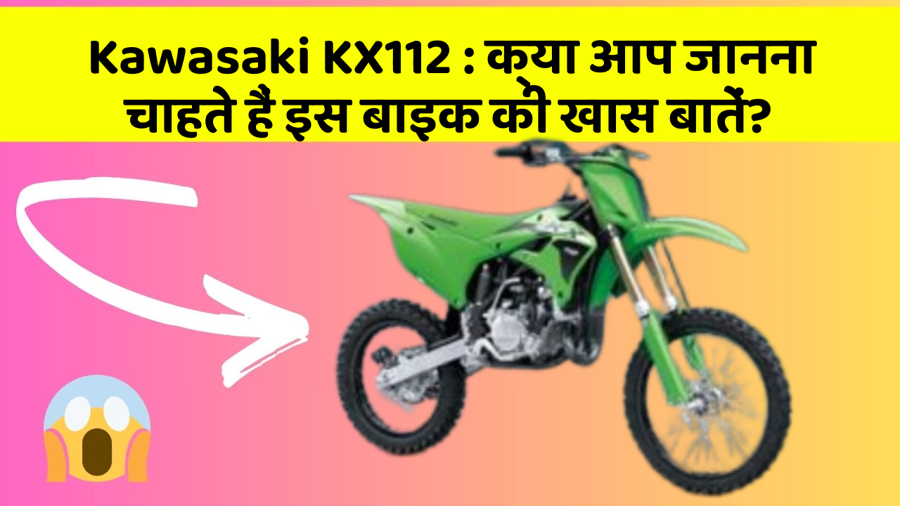 Kawasaki KX112: क्या आप जानना चाहते हैं इस बाइक की खास बातें?