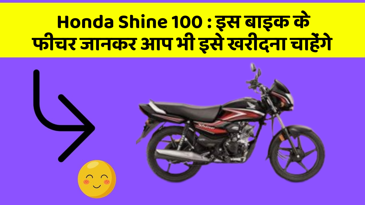 Honda Shine 100 : इस बाइक के फीचर जानकर आप भी इसे खरीदना चाहेंगे