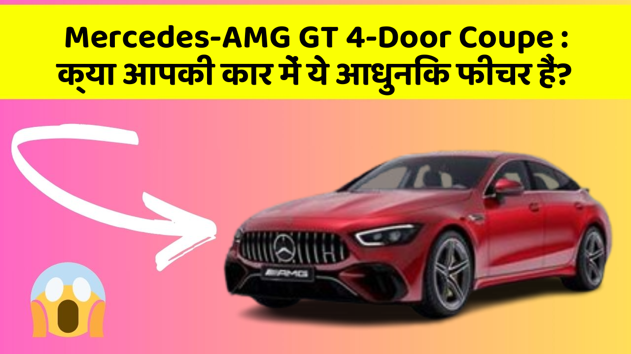 Mercedes-AMG GT 4-Door Coupe: क्या आपकी कार में ये आधुनिक फीचर हैं?