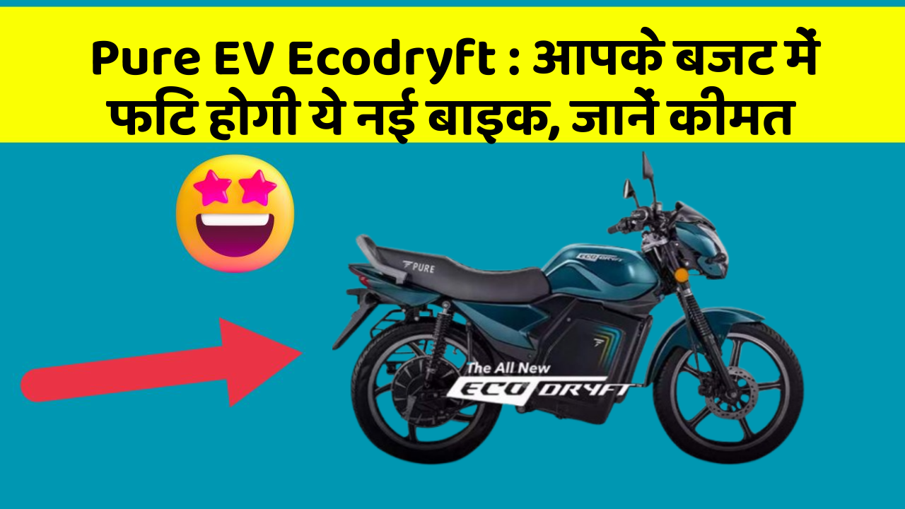 Pure EV Ecodryft: आपके बजट में फिट होगी ये नई बाइक, जानें कीमत