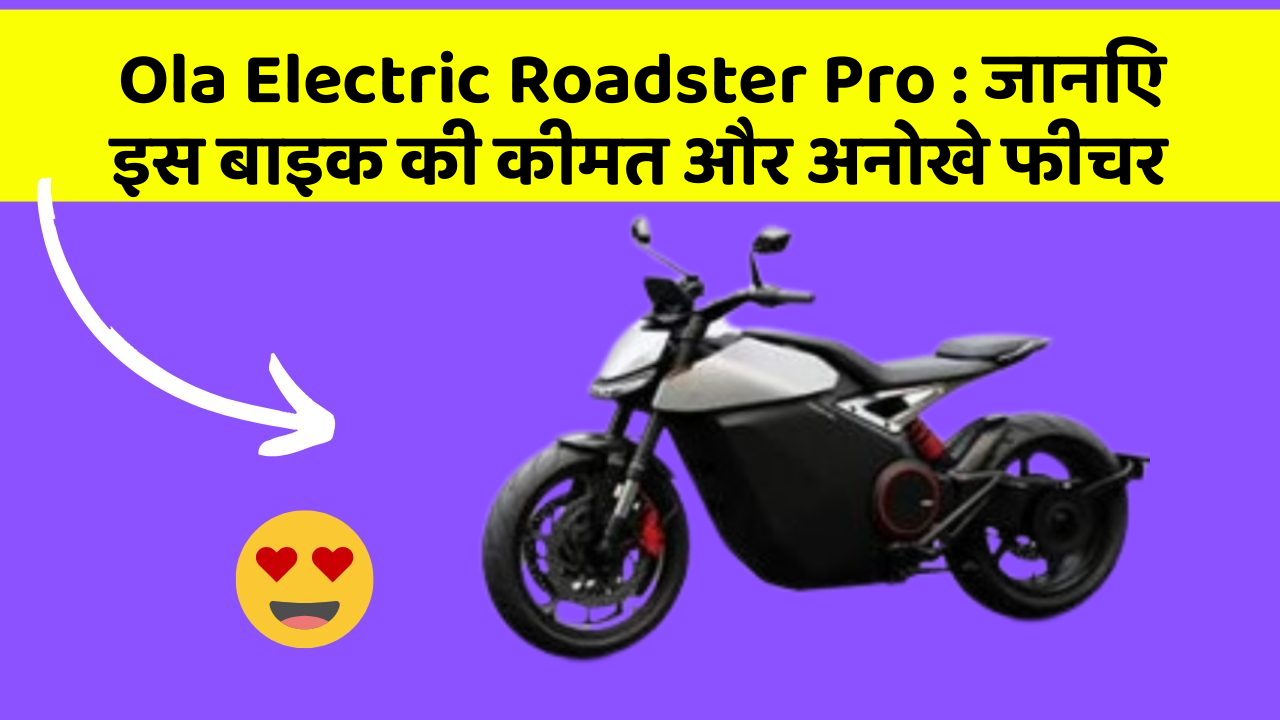 Ola Electric Roadster Pro : जानिए इस बाइक की कीमत और अनोखे फीचर