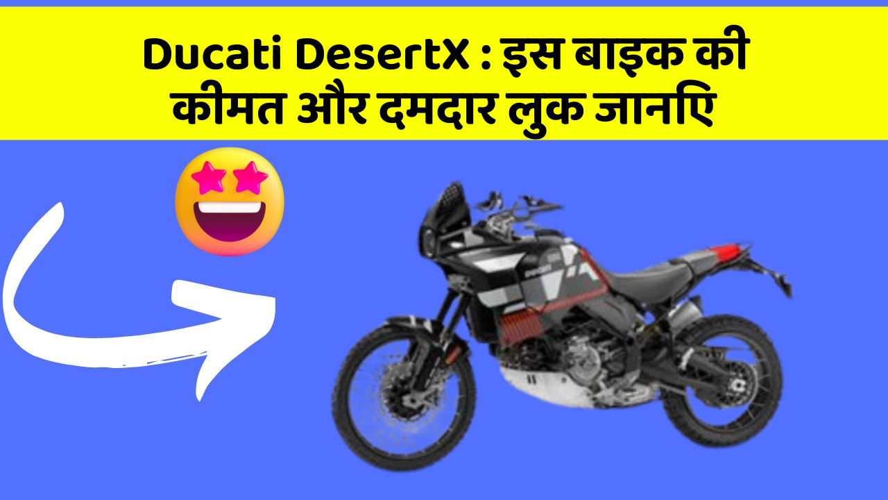 Ducati DesertX : इस बाइक की कीमत और दमदार लुक जानिए