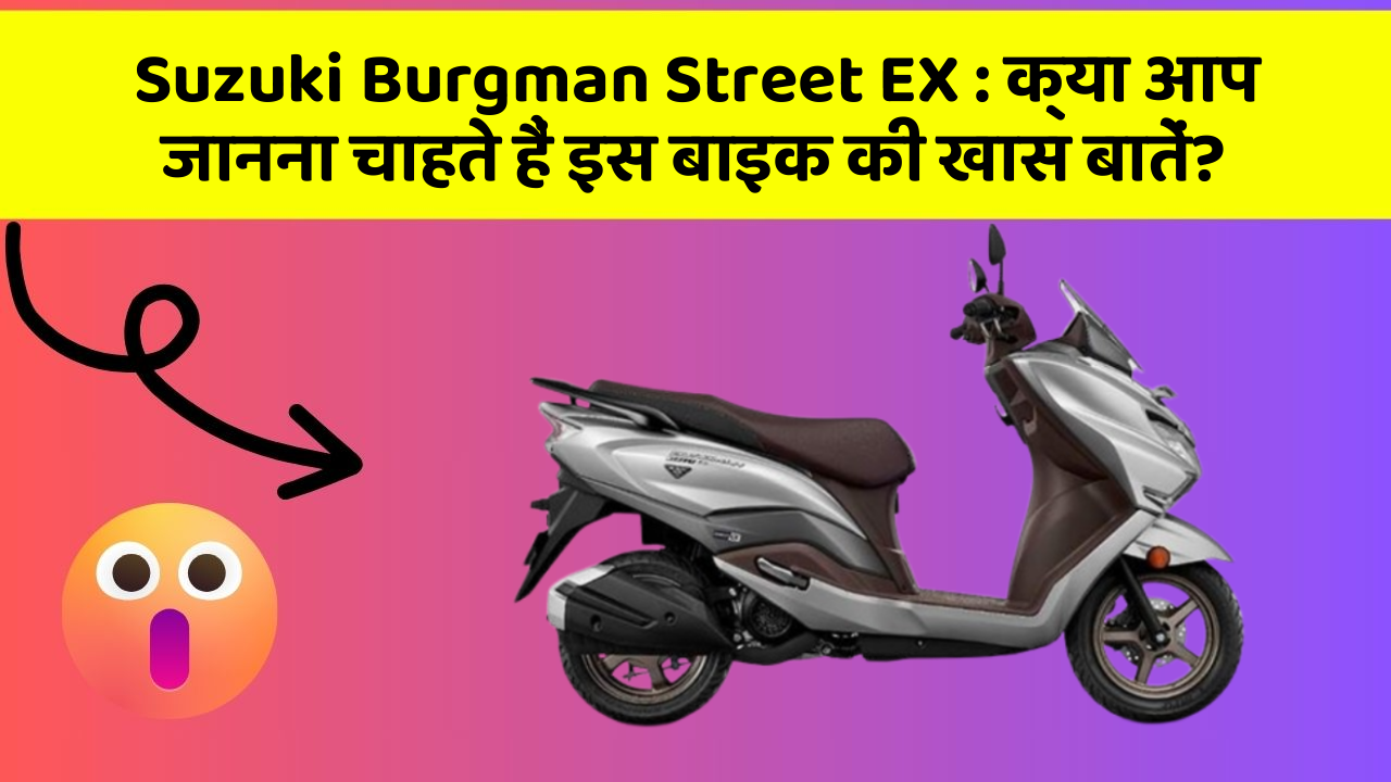 Suzuki Burgman Street EX : क्या आप जानना चाहते हैं इस बाइक की खास बातें?