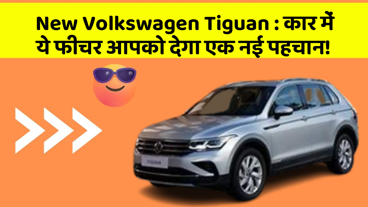 New Volkswagen Tiguan: कार में ये फीचर आपको देगा एक नई पहचान!