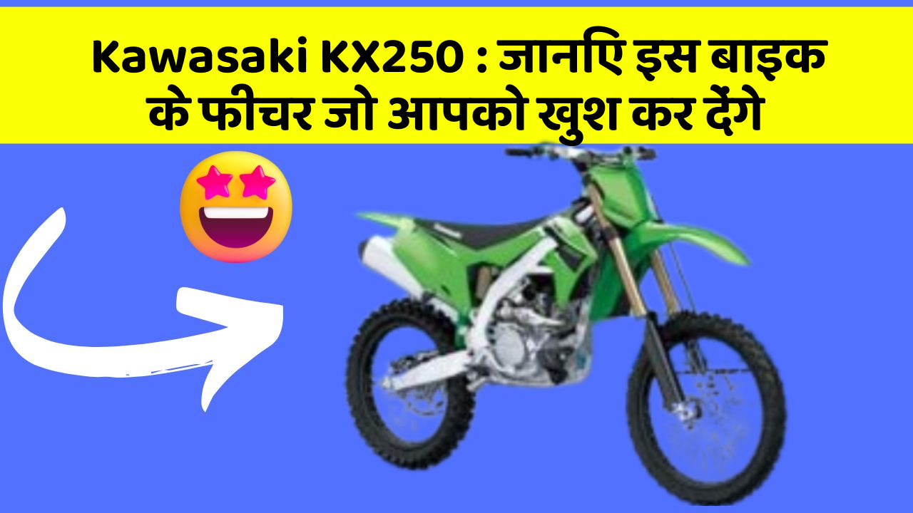 Kawasaki KX250: जानिए इस बाइक के फीचर जो आपको खुश कर देंगे